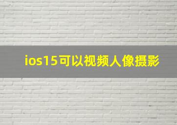 ios15可以视频人像摄影