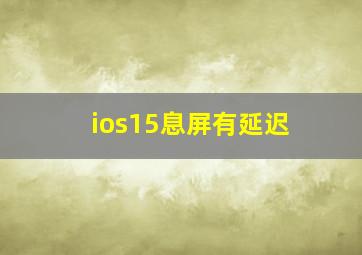 ios15息屏有延迟