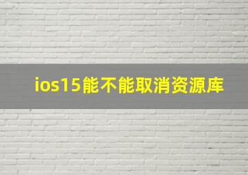 ios15能不能取消资源库