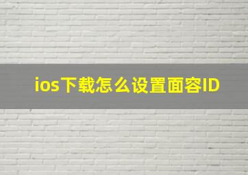 ios下载怎么设置面容ID