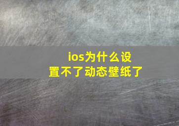 ios为什么设置不了动态壁纸了