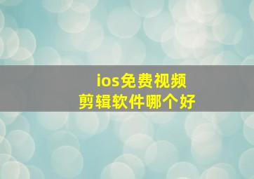 ios免费视频剪辑软件哪个好