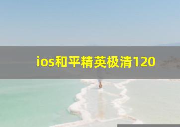 ios和平精英极清120