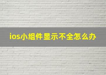 ios小组件显示不全怎么办