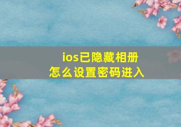 ios已隐藏相册怎么设置密码进入