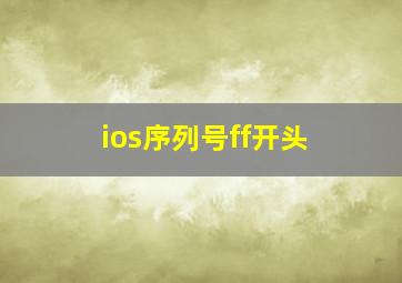 ios序列号ff开头