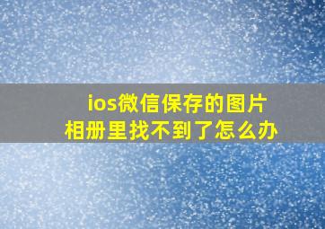 ios微信保存的图片相册里找不到了怎么办