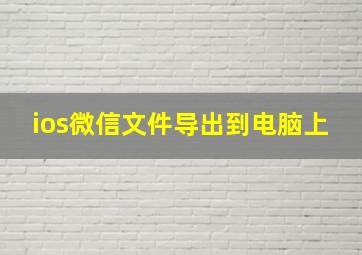 ios微信文件导出到电脑上