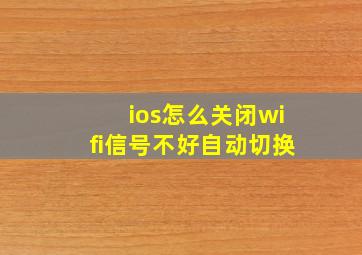 ios怎么关闭wifi信号不好自动切换