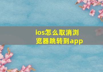 ios怎么取消浏览器跳转到app