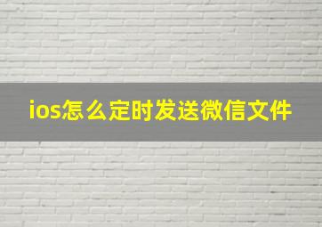 ios怎么定时发送微信文件