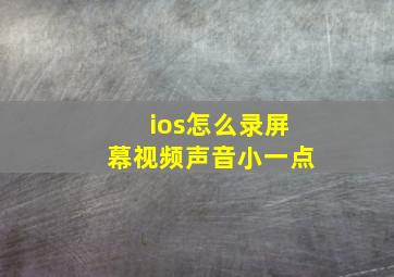 ios怎么录屏幕视频声音小一点