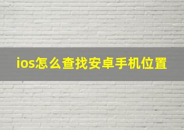 ios怎么查找安卓手机位置