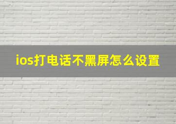 ios打电话不黑屏怎么设置