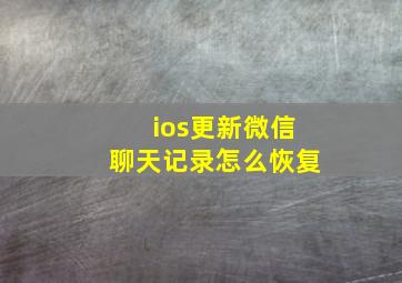 ios更新微信聊天记录怎么恢复