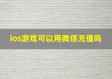 ios游戏可以用微信充值吗