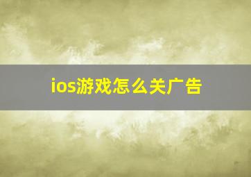 ios游戏怎么关广告