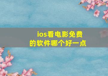 ios看电影免费的软件哪个好一点