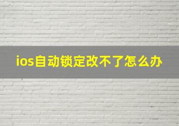 ios自动锁定改不了怎么办