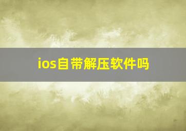 ios自带解压软件吗