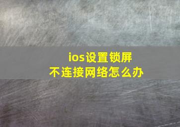 ios设置锁屏不连接网络怎么办