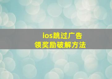 ios跳过广告领奖励破解方法