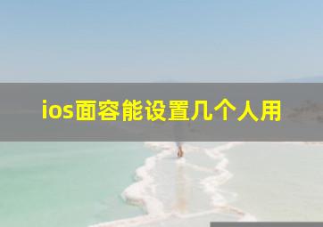 ios面容能设置几个人用