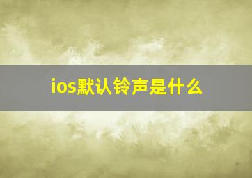 ios默认铃声是什么