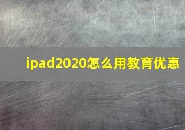 ipad2020怎么用教育优惠