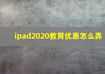 ipad2020教育优惠怎么弄