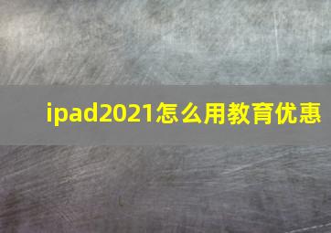 ipad2021怎么用教育优惠