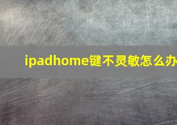 ipadhome键不灵敏怎么办