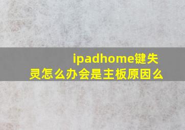 ipadhome键失灵怎么办会是主板原因么