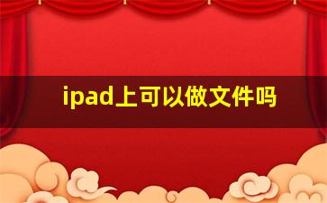 ipad上可以做文件吗