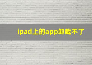 ipad上的app卸载不了