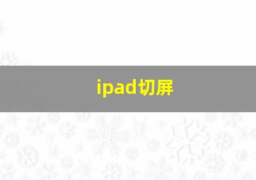 ipad切屏