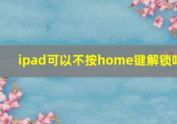 ipad可以不按home键解锁吗