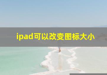 ipad可以改变图标大小