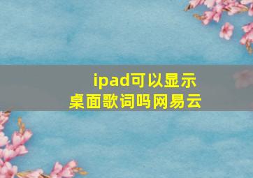 ipad可以显示桌面歌词吗网易云