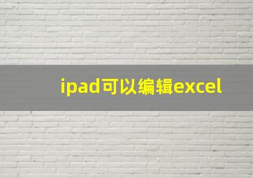 ipad可以编辑excel