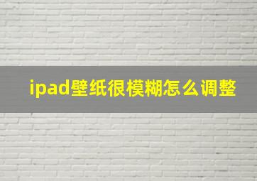 ipad壁纸很模糊怎么调整