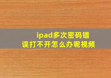 ipad多次密码错误打不开怎么办呢视频