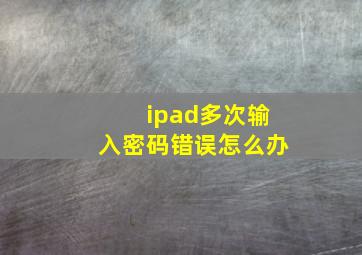 ipad多次输入密码错误怎么办