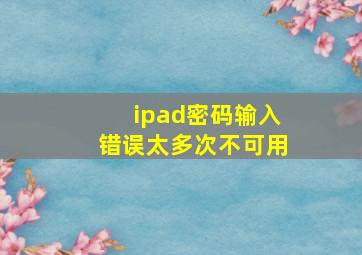 ipad密码输入错误太多次不可用