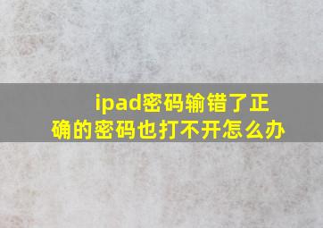 ipad密码输错了正确的密码也打不开怎么办