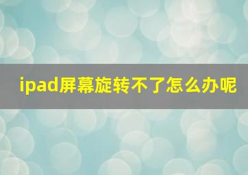 ipad屏幕旋转不了怎么办呢