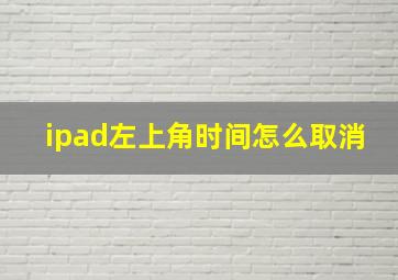 ipad左上角时间怎么取消