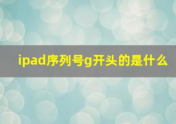 ipad序列号g开头的是什么