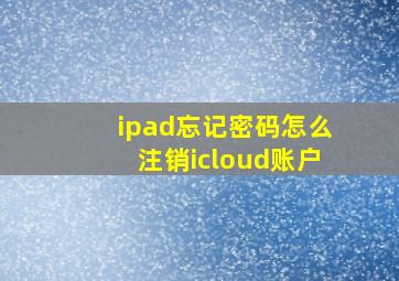 ipad忘记密码怎么注销icloud账户