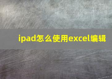 ipad怎么使用excel编辑